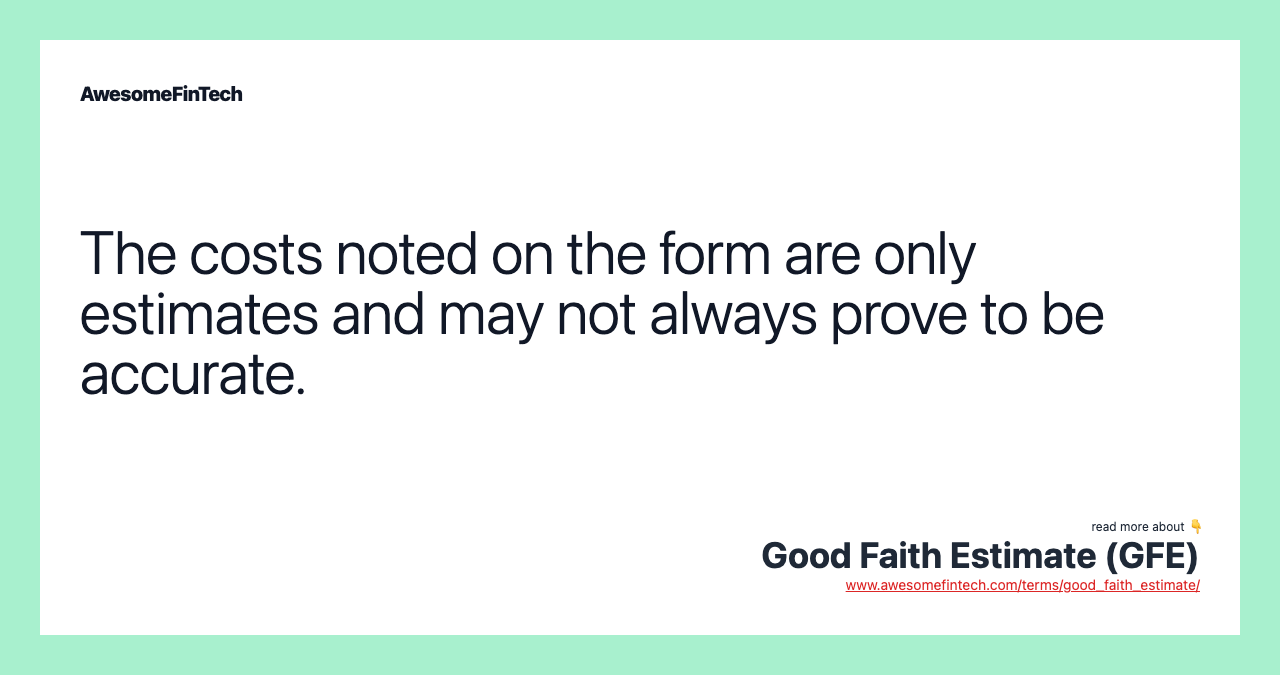 The costs noted on the form are only estimates and may not always prove to be accurate.