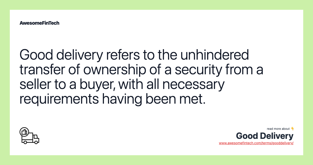 Good delivery refers to the unhindered transfer of ownership of a security from a seller to a buyer, with all necessary requirements having been met.