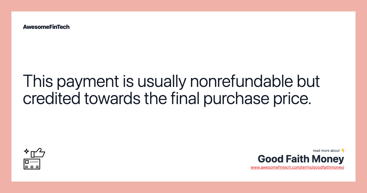 This payment is usually nonrefundable but credited towards the final purchase price.