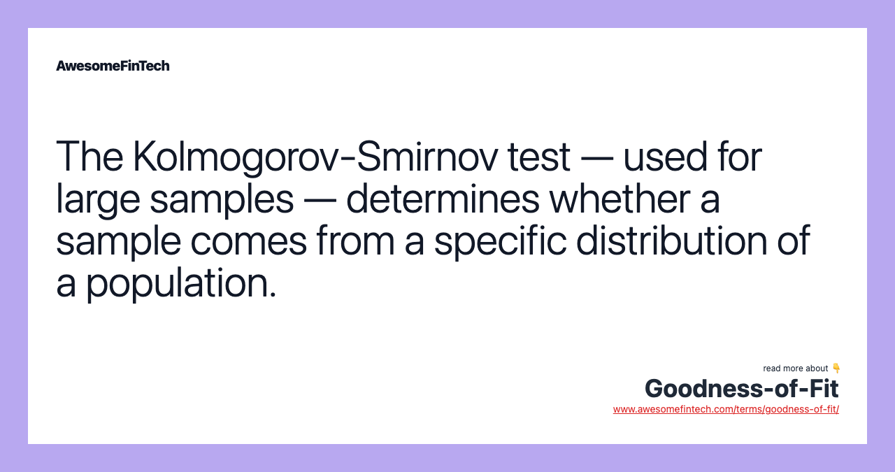 The Kolmogorov-Smirnov test — used for large samples — determines whether a sample comes from a specific distribution of a population.
