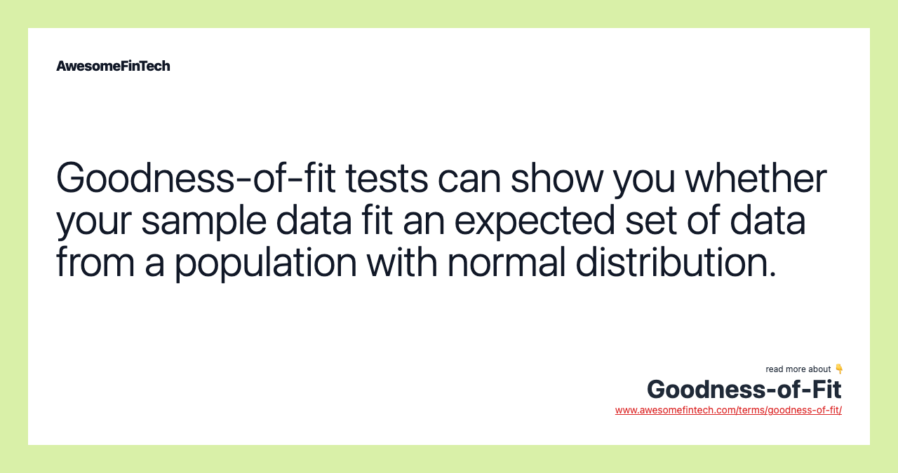 Goodness-of-fit tests can show you whether your sample data fit an expected set of data from a population with normal distribution.