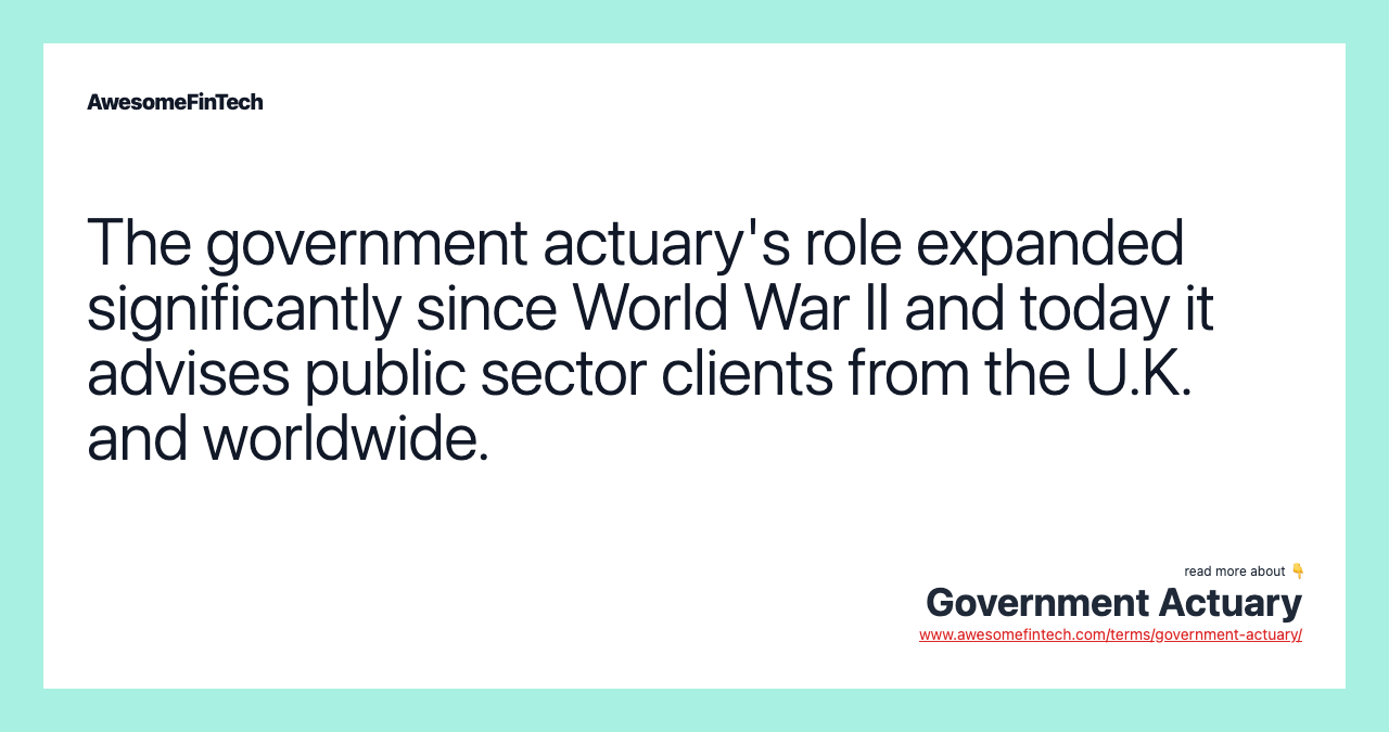 The government actuary's role expanded significantly since World War II and today it advises public sector clients from the U.K. and worldwide.
