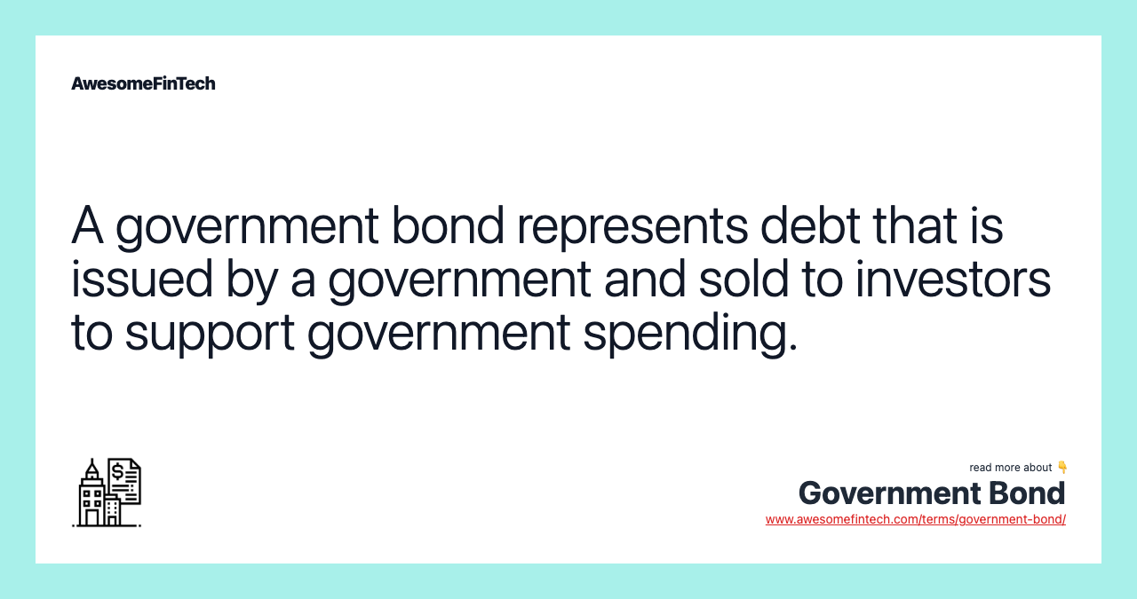 A government bond represents debt that is issued by a government and sold to investors to support government spending.
