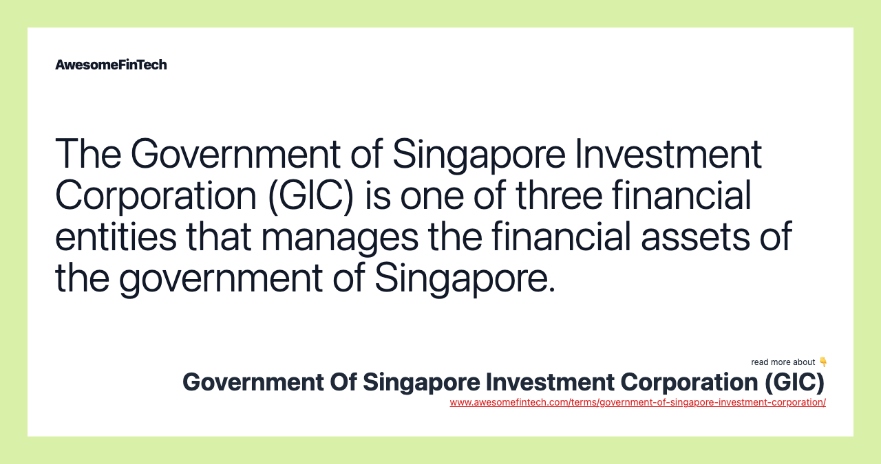 The Government of Singapore Investment Corporation (GIC) is one of three financial entities that manages the financial assets of the government of Singapore.