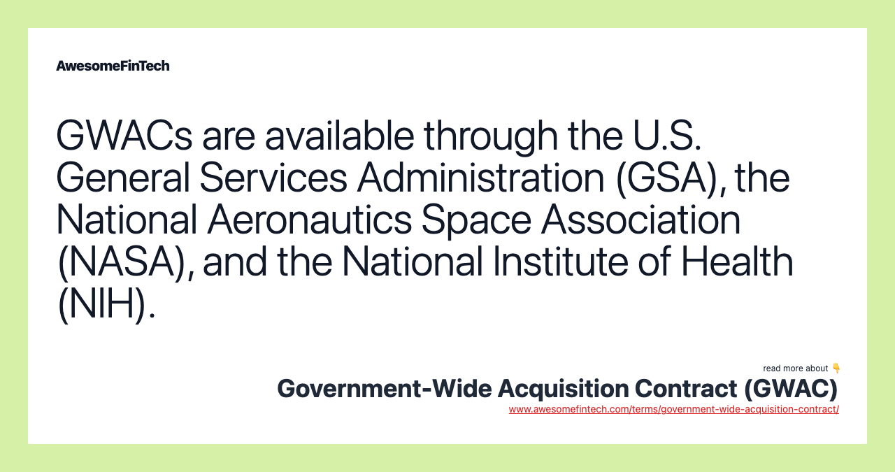 GWACs are available through the U.S. General Services Administration (GSA), the National Aeronautics Space Association (NASA), and the National Institute of Health (NIH).