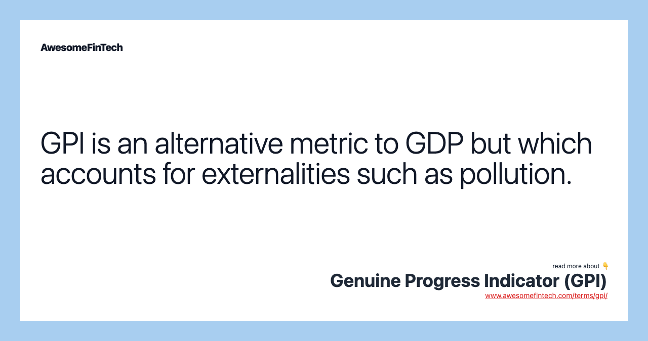 GPI is an alternative metric to GDP but which accounts for externalities such as pollution.