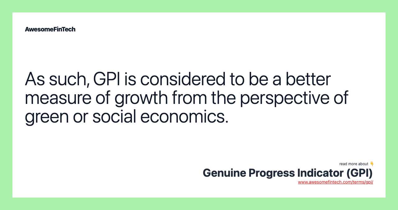 As such, GPI is considered to be a better measure of growth from the perspective of green or social economics.