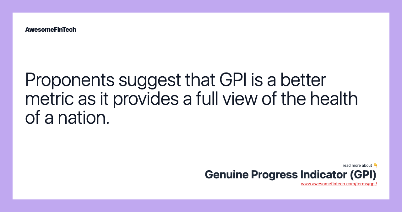 Proponents suggest that GPI is a better metric as it provides a full view of the health of a nation.