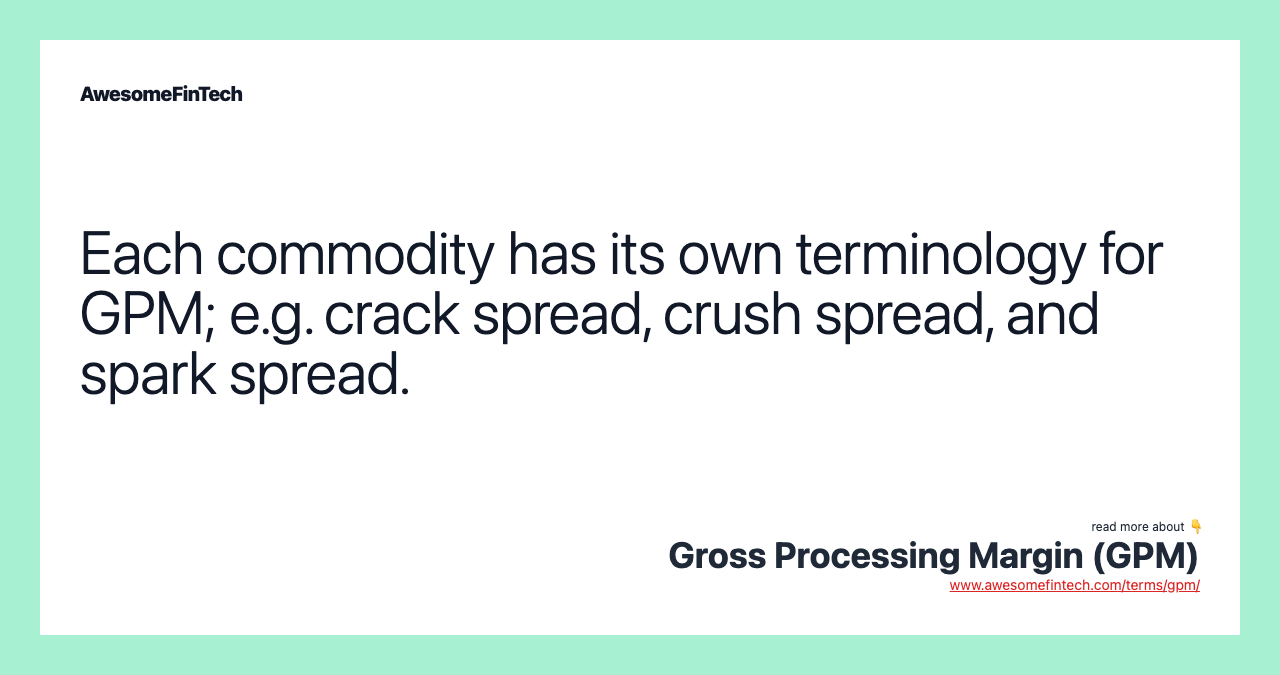 Each commodity has its own terminology for GPM; e.g. crack spread, crush spread, and spark spread.