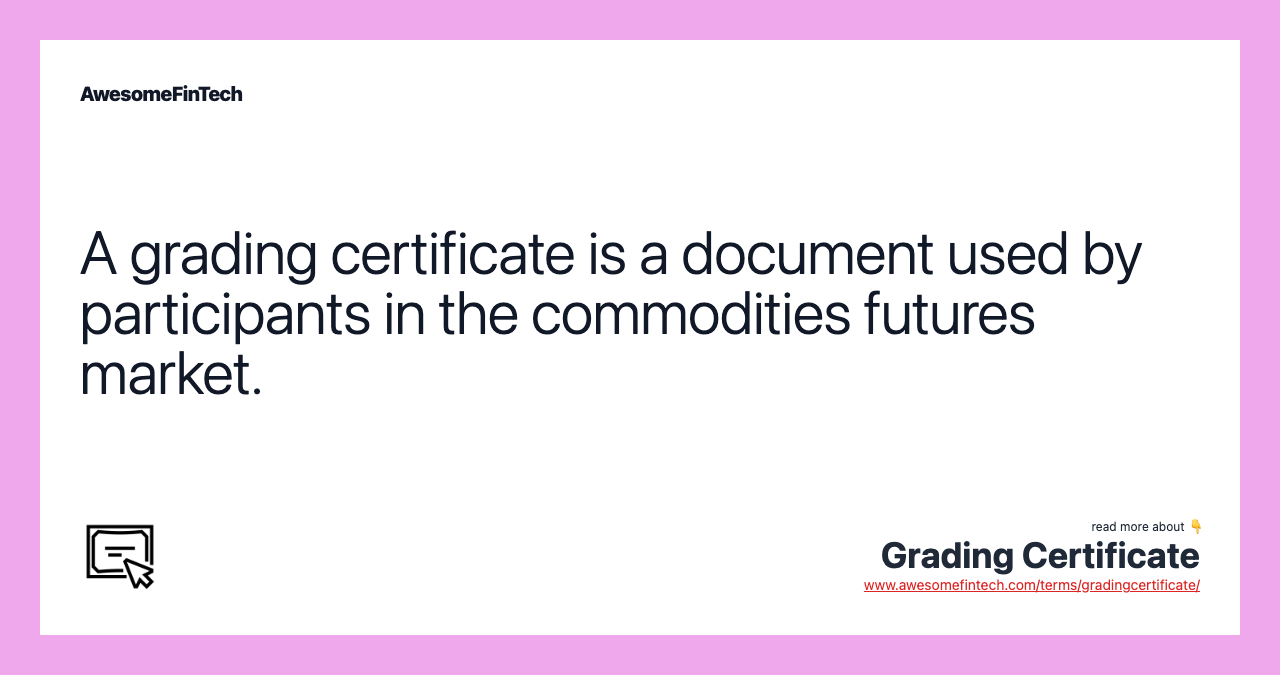 A grading certificate is a document used by participants in the commodities futures market.