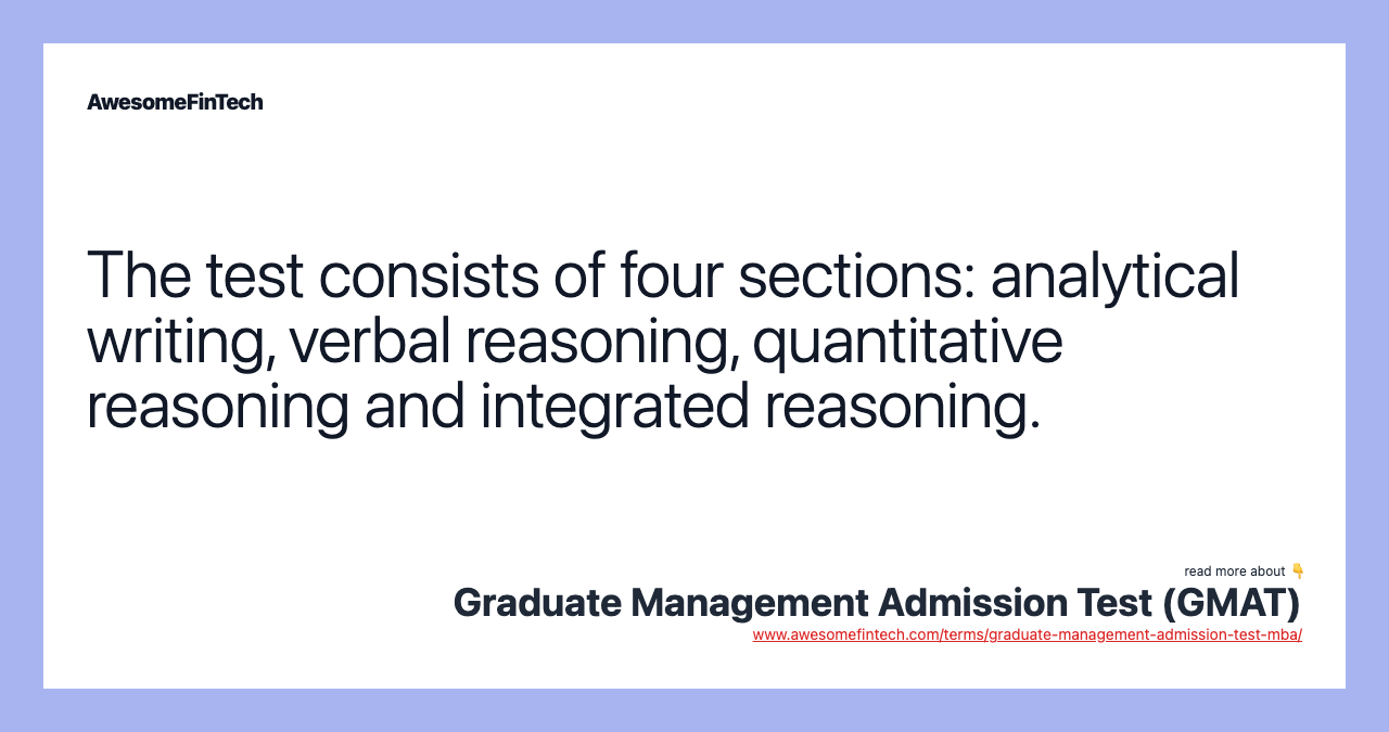 The test consists of four sections: analytical writing, verbal reasoning, quantitative reasoning and integrated reasoning.