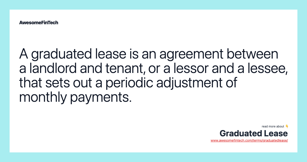 A graduated lease is an agreement between a landlord and tenant, or a lessor and a lessee, that sets out a periodic adjustment of monthly payments.