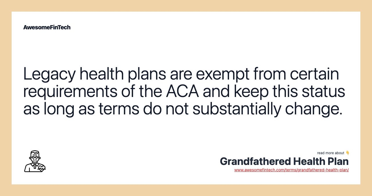 Legacy health plans are exempt from certain requirements of the ACA and keep this status as long as terms do not substantially change.