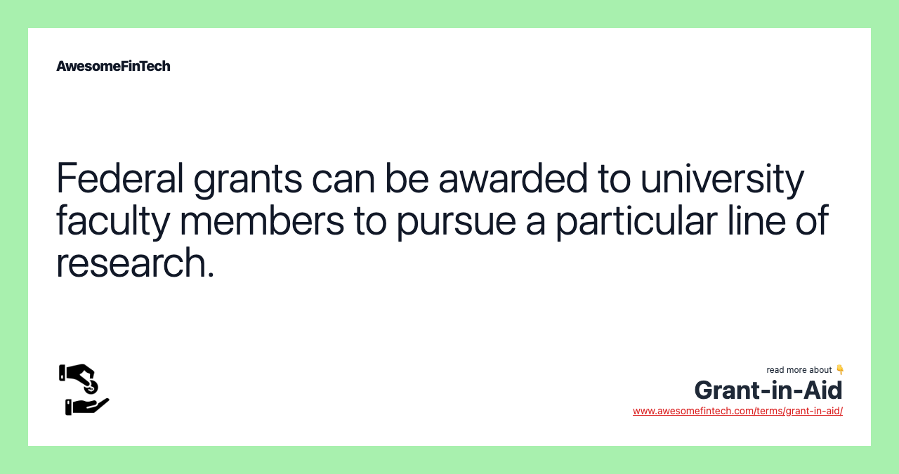 Federal grants can be awarded to university faculty members to pursue a particular line of research.