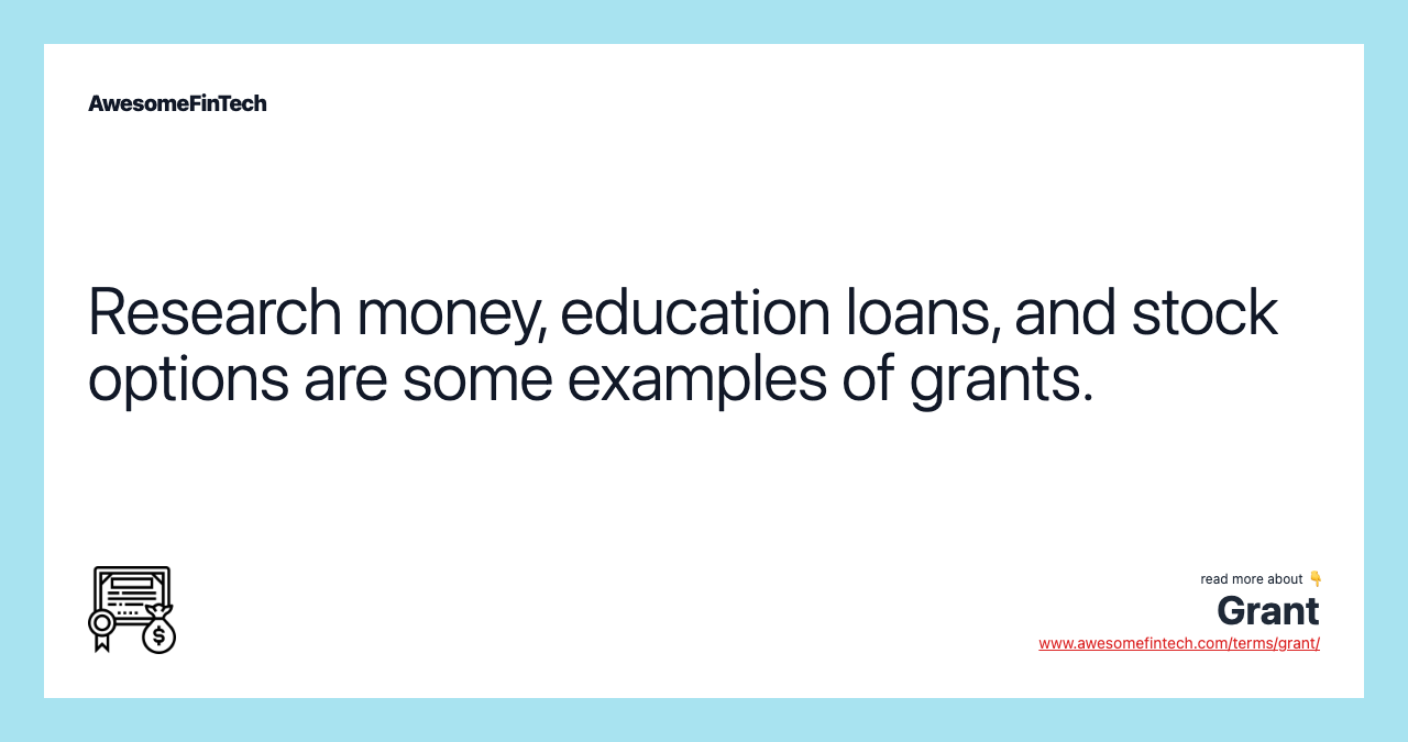 Research money, education loans, and stock options are some examples of grants.