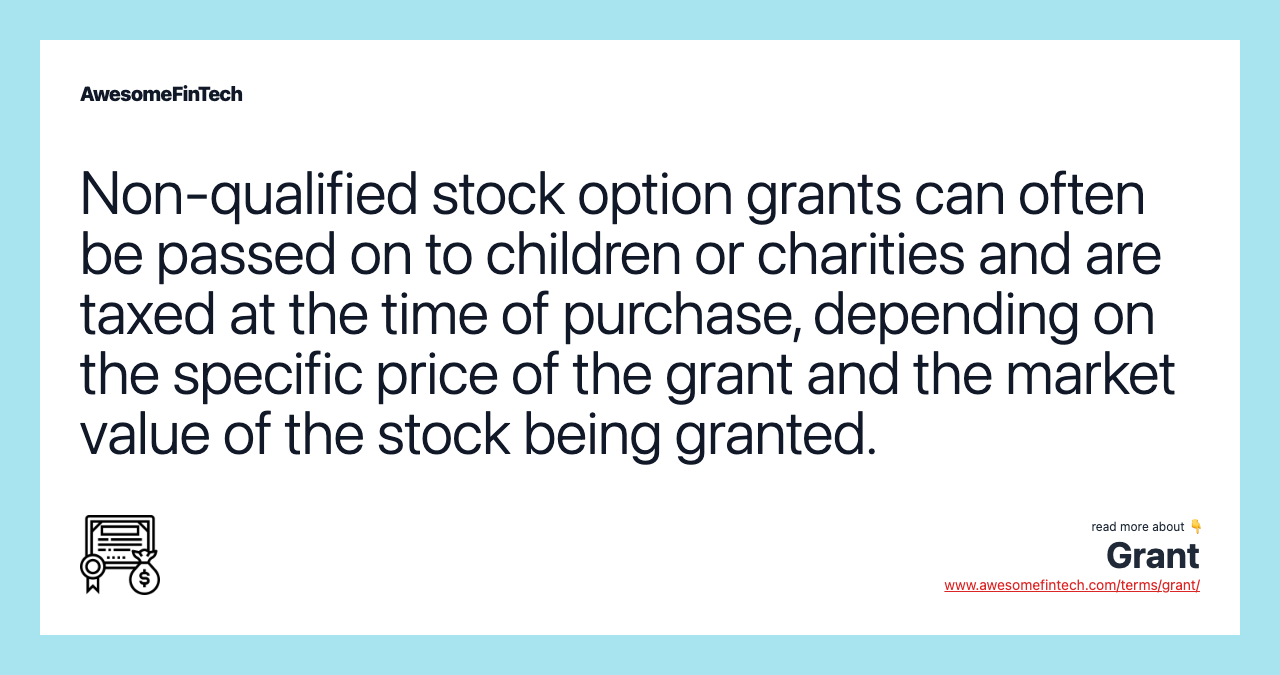 Non-qualified stock option grants can often be passed on to children or charities and are taxed at the time of purchase, depending on the specific price of the grant and the market value of the stock being granted.