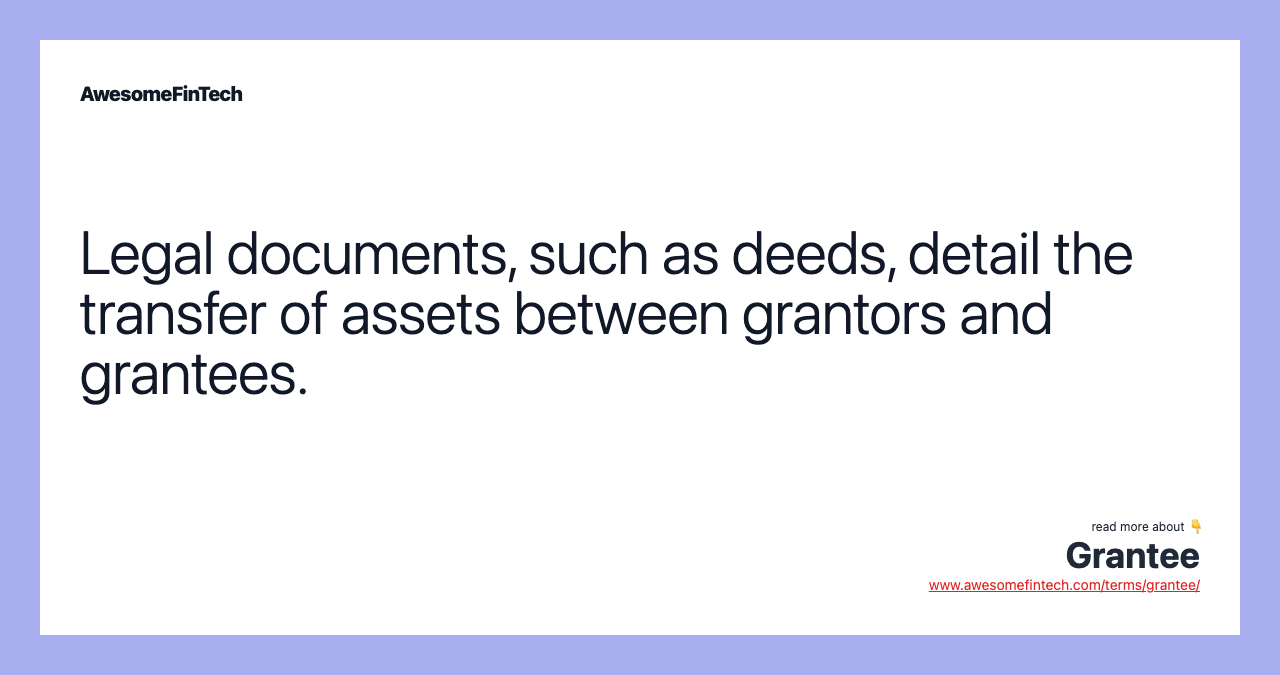 Legal documents, such as deeds, detail the transfer of assets between grantors and grantees.