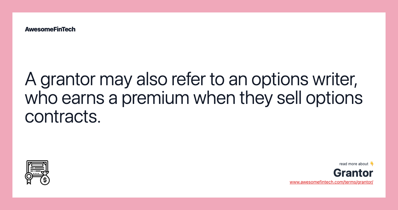 A grantor may also refer to an options writer, who earns a premium when they sell options contracts.