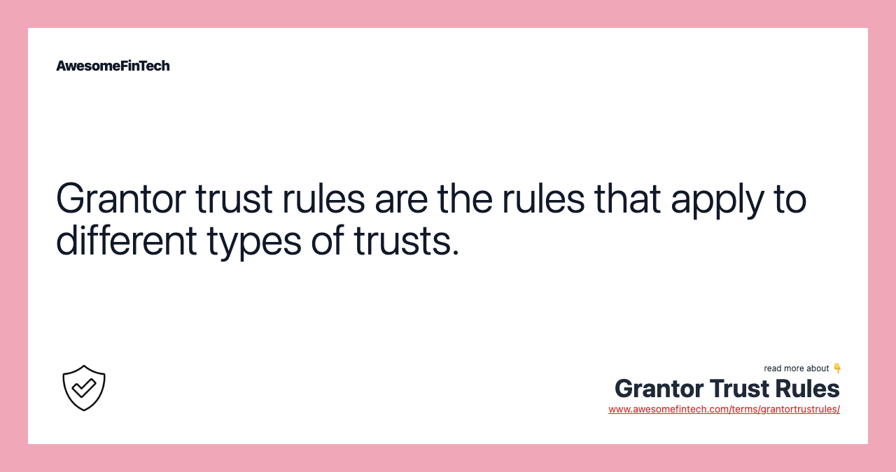 Grantor trust rules are the rules that apply to different types of trusts.