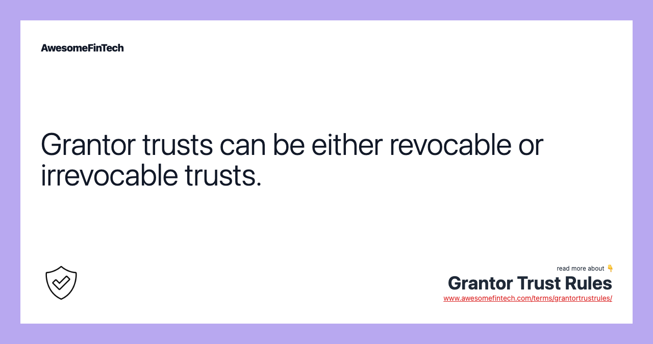Grantor trusts can be either revocable or irrevocable trusts.