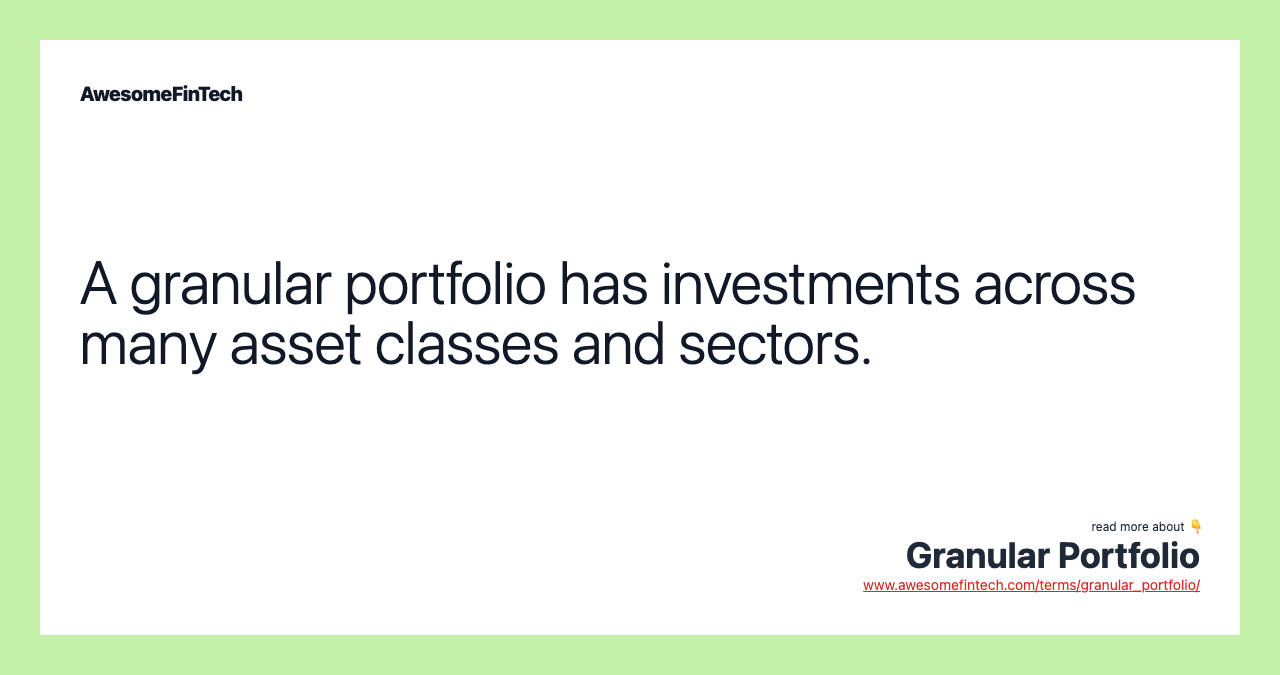 A granular portfolio has investments across many asset classes and sectors.