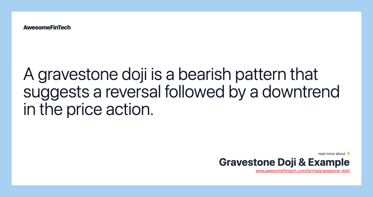 A gravestone doji is a bearish pattern that suggests a reversal followed by a downtrend in the price action.