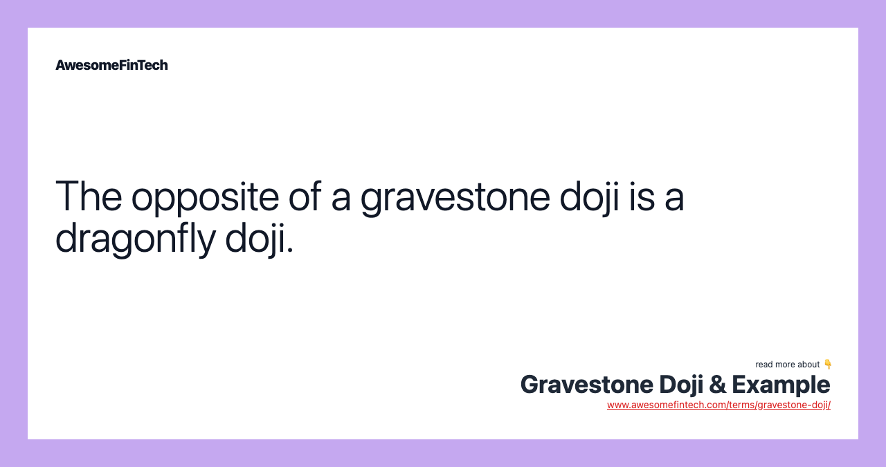 The opposite of a gravestone doji is a dragonfly doji.