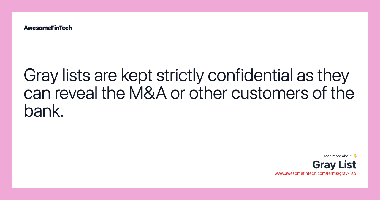 Gray lists are kept strictly confidential as they can reveal the M&A or other customers of the bank.