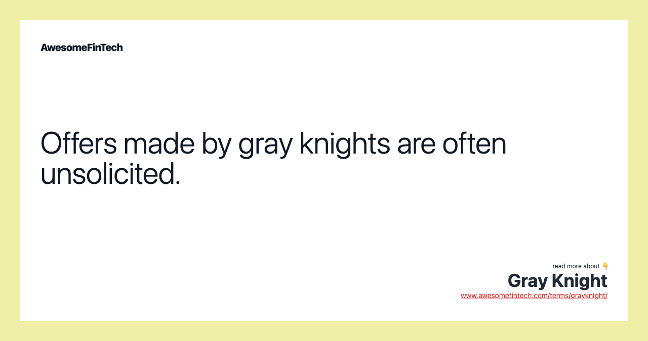 Offers made by gray knights are often unsolicited.