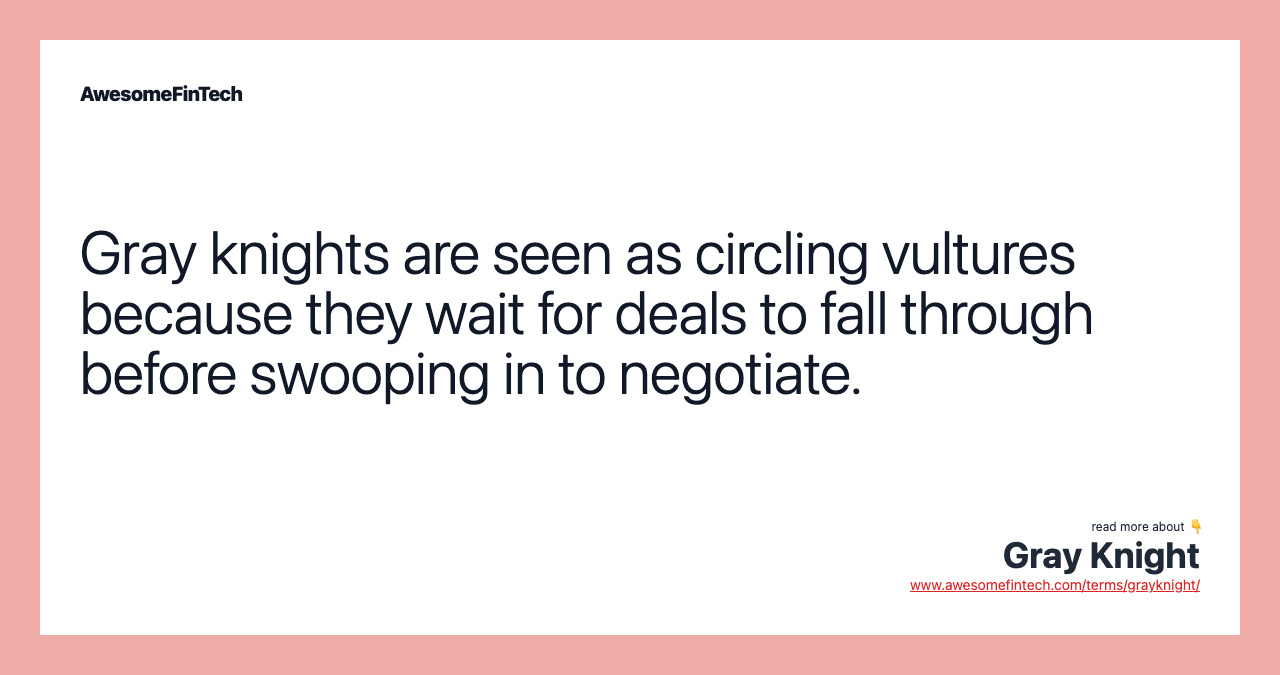 Gray knights are seen as circling vultures because they wait for deals to fall through before swooping in to negotiate.