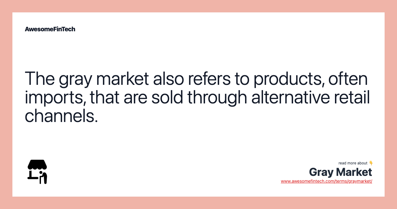 The gray market also refers to products, often imports, that are sold through alternative retail channels.