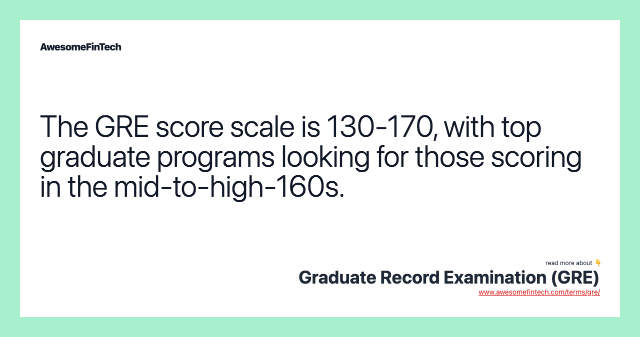 The GRE score scale is 130-170, with top graduate programs looking for those scoring in the mid-to-high-160s.