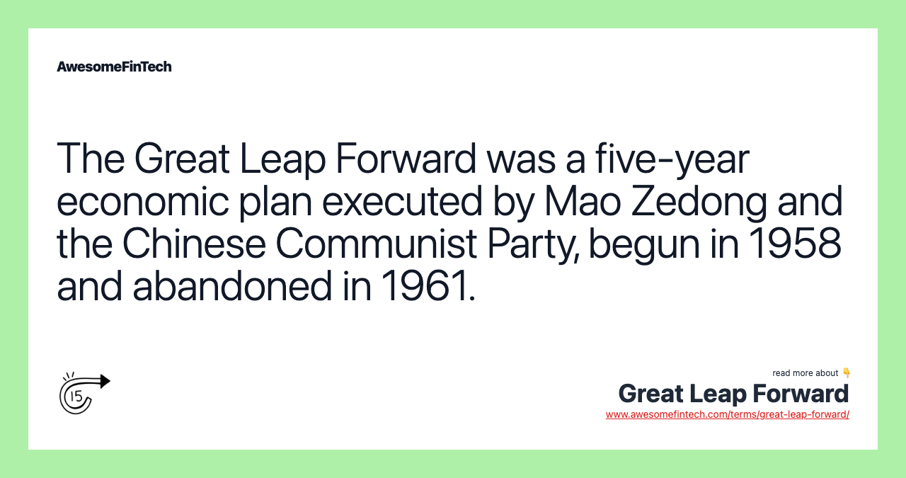 The Great Leap Forward was a five-year economic plan executed by Mao Zedong and the Chinese Communist Party, begun in 1958 and abandoned in 1961.