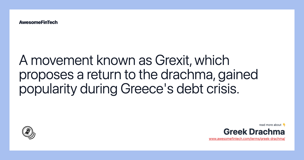 A movement known as Grexit, which proposes a return to the drachma, gained popularity during Greece's debt crisis.