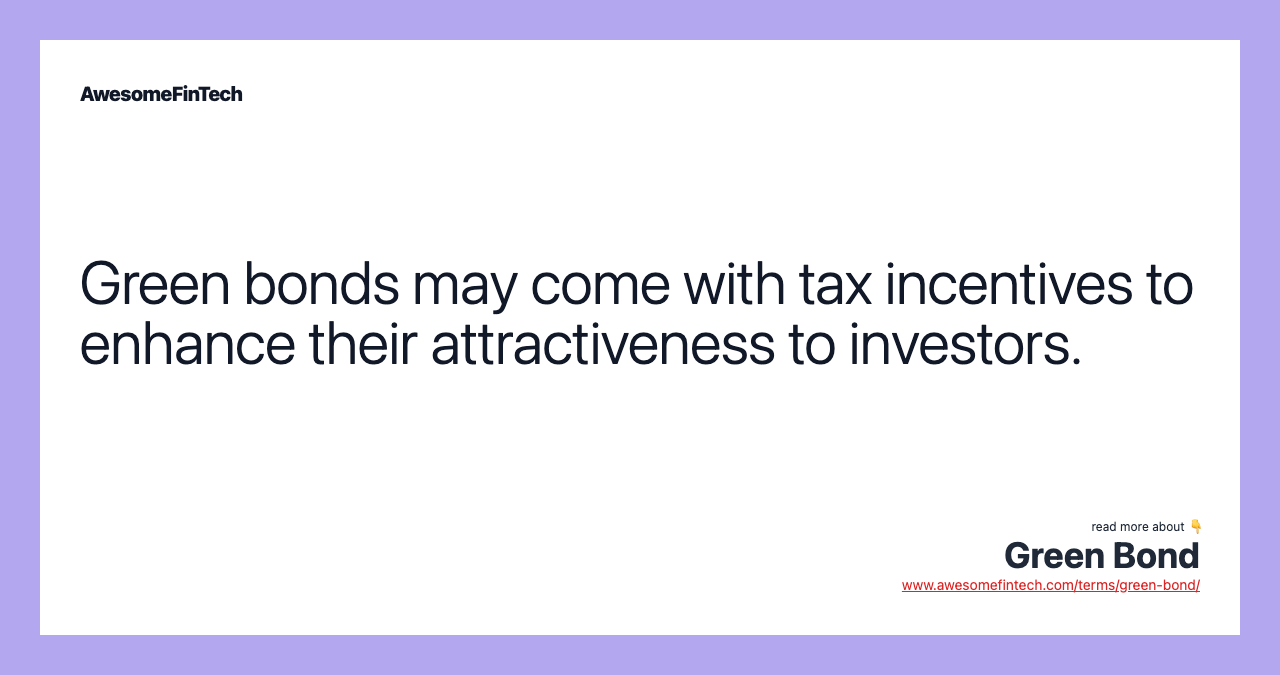 Green bonds may come with tax incentives to enhance their attractiveness to investors.