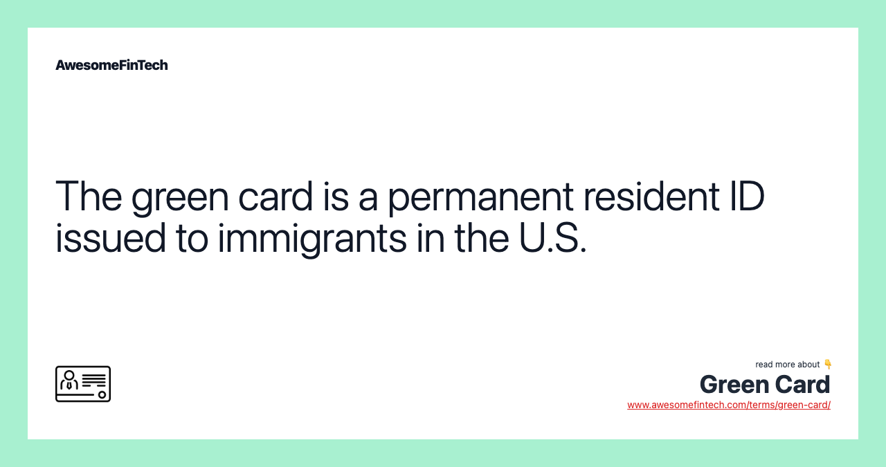The green card is a permanent resident ID issued to immigrants in the U.S.