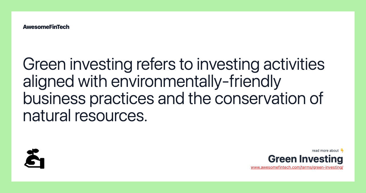 Green investing refers to investing activities aligned with environmentally-friendly business practices and the conservation of natural resources.