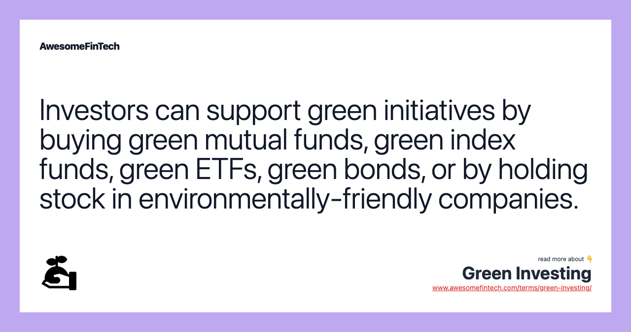 Investors can support green initiatives by buying green mutual funds, green index funds, green ETFs, green bonds, or by holding stock in environmentally-friendly companies.