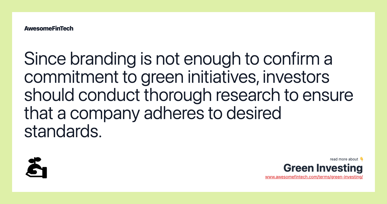 Since branding is not enough to confirm a commitment to green initiatives, investors should conduct thorough research to ensure that a company adheres to desired standards.