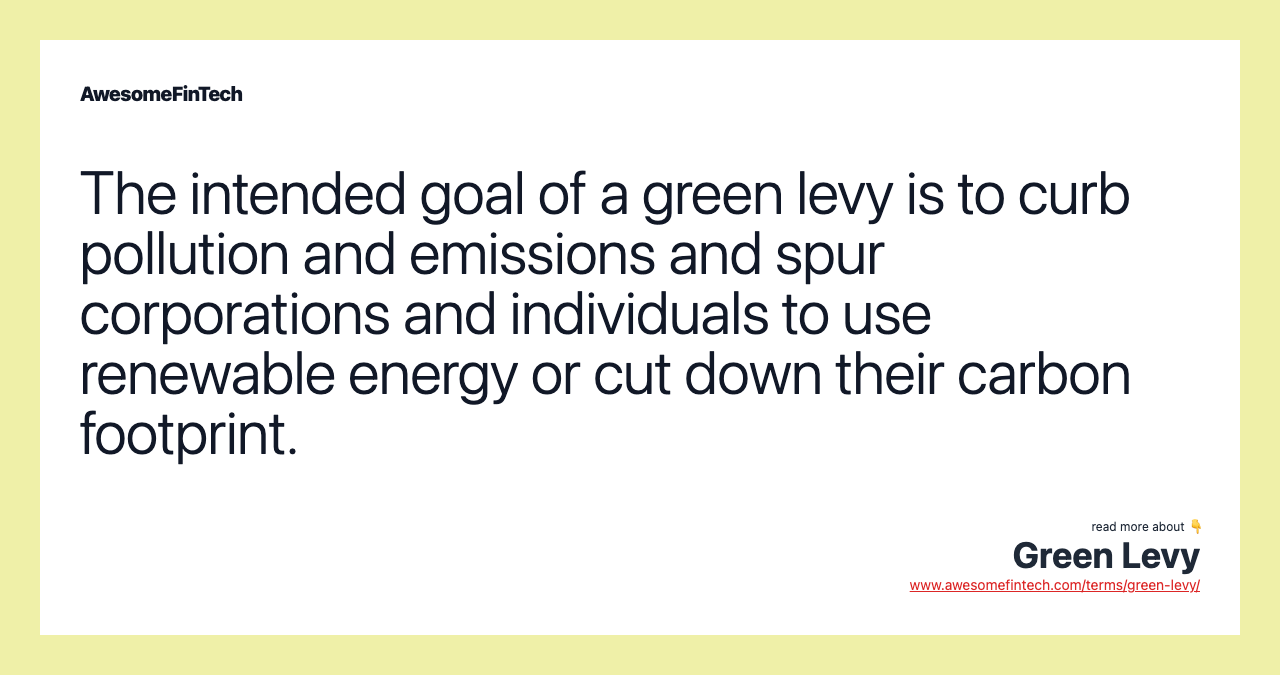 The intended goal of a green levy is to curb pollution and emissions and spur corporations and individuals to use renewable energy or cut down their carbon footprint.