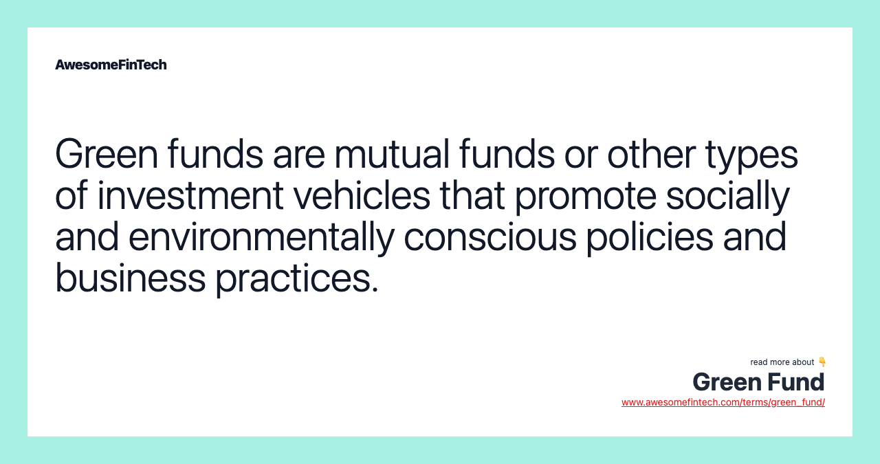Green funds are mutual funds or other types of investment vehicles that promote socially and environmentally conscious policies and business practices.