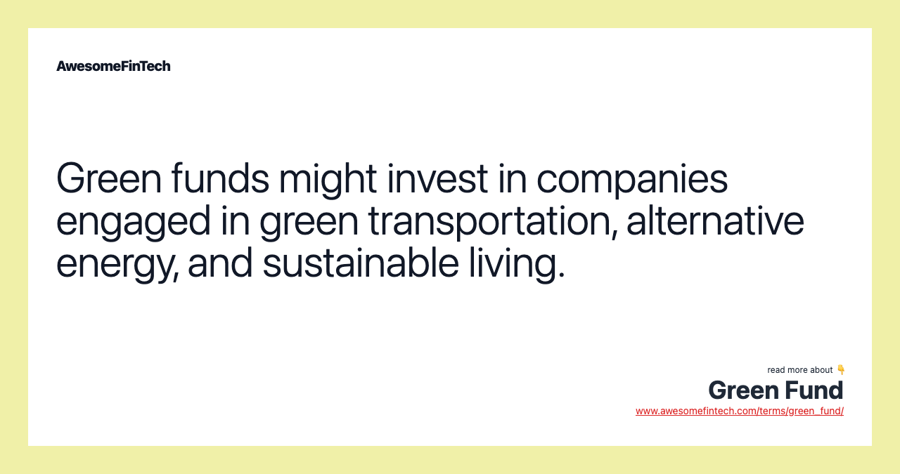 Green funds might invest in companies engaged in green transportation, alternative energy, and sustainable living.
