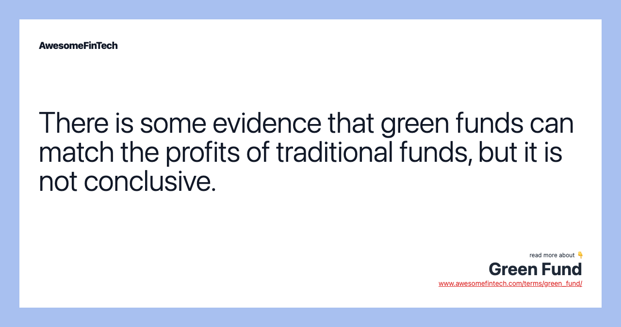 There is some evidence that green funds can match the profits of traditional funds, but it is not conclusive.
