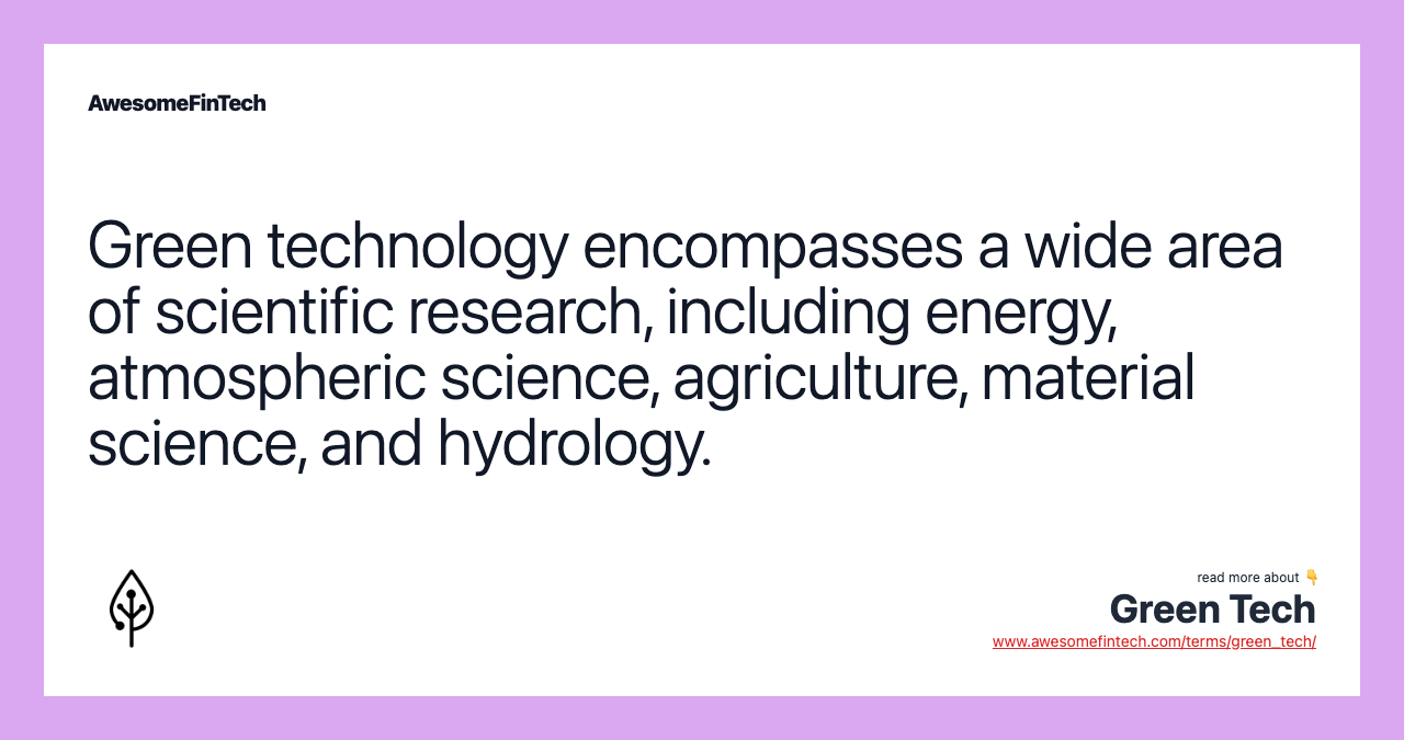Green technology encompasses a wide area of scientific research, including energy, atmospheric science, agriculture, material science, and hydrology.