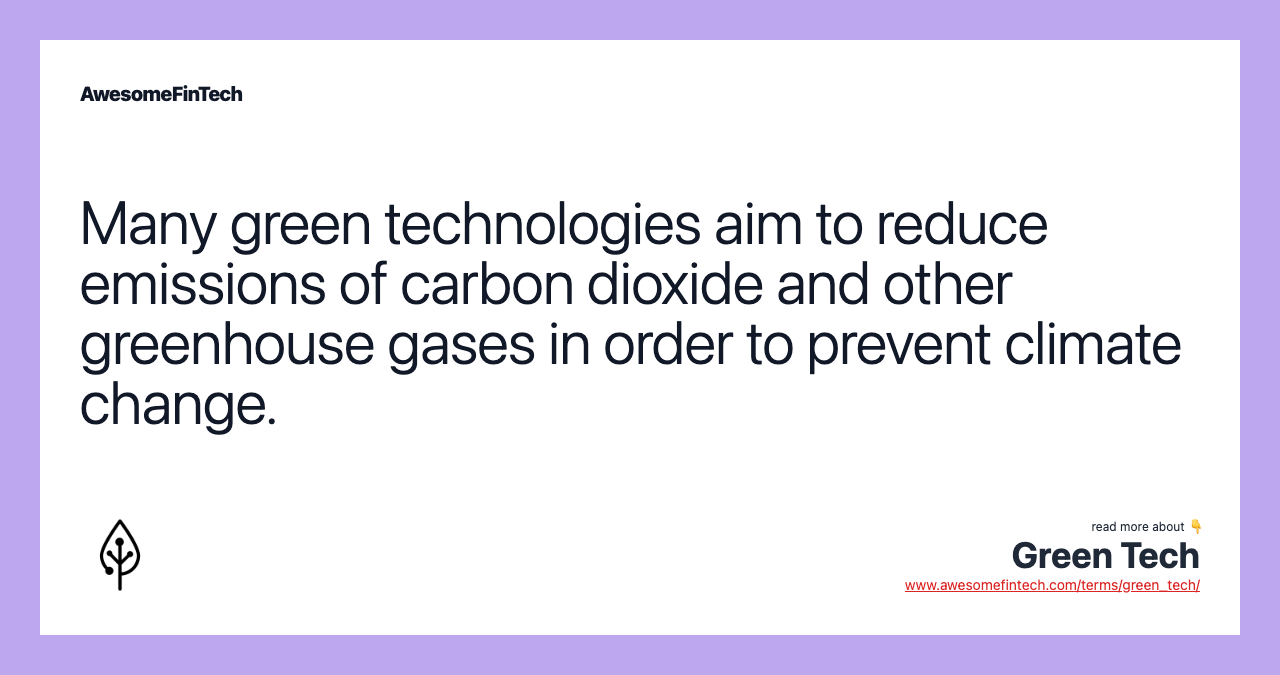 Many green technologies aim to reduce emissions of carbon dioxide and other greenhouse gases in order to prevent climate change.