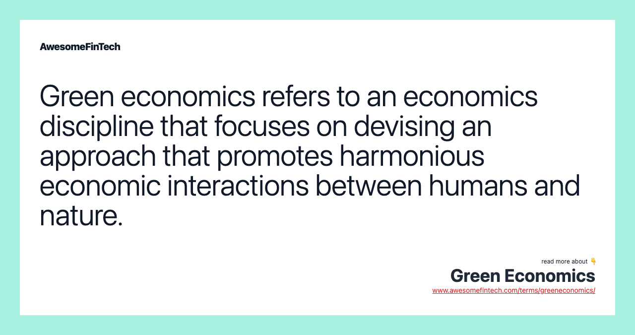 Green economics refers to an economics discipline that focuses on devising an approach that promotes harmonious economic interactions between humans and nature.