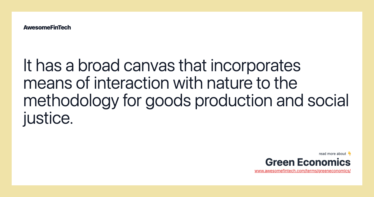 It has a broad canvas that incorporates means of interaction with nature to the methodology for goods production and social justice.