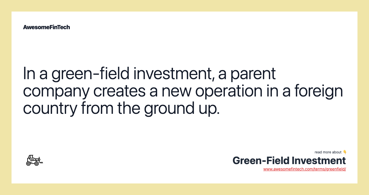 In a green-field investment, a parent company creates a new operation in a foreign country from the ground up.