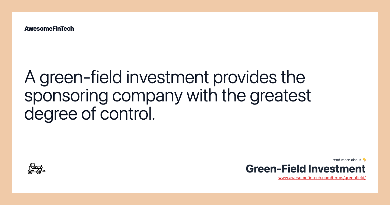 A green-field investment provides the sponsoring company with the greatest degree of control.