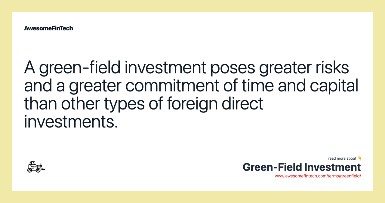 A green-field investment poses greater risks and a greater commitment of time and capital than other types of foreign direct investments.